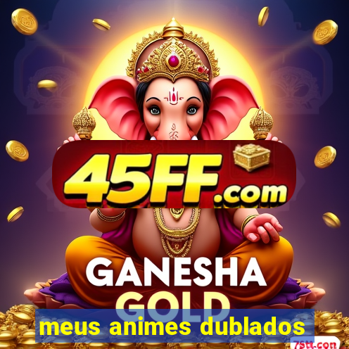 meus animes dublados